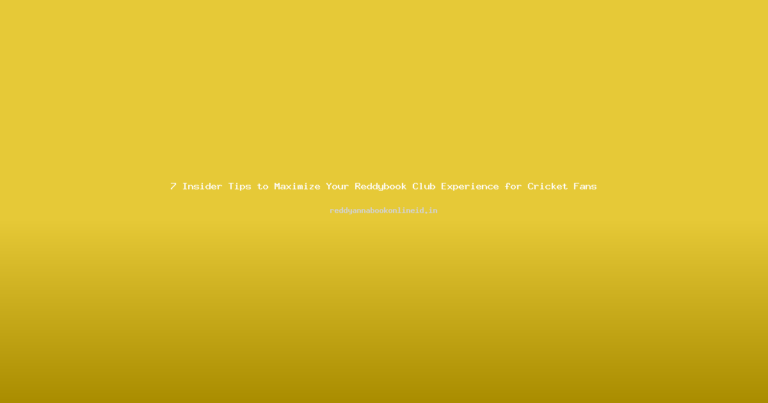 7 Insider Tips to Maximize Your Reddybook Club Experience for Cricket Fans