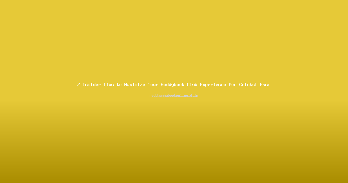 7 Insider Tips to Maximize Your Reddybook Club Experience for Cricket Fans