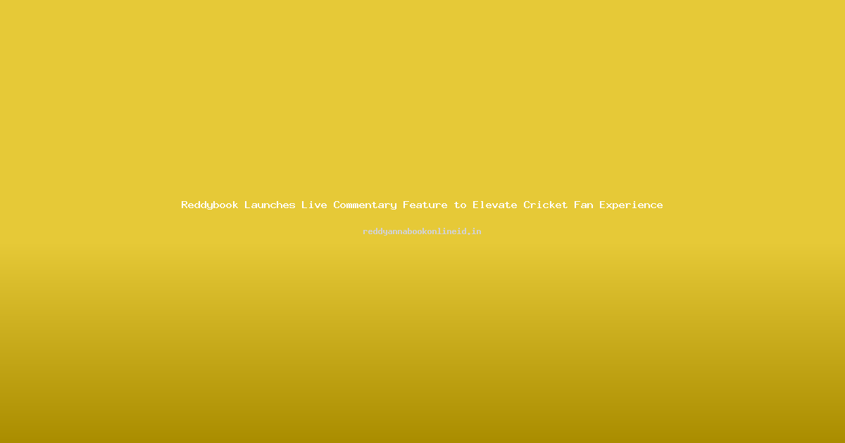 Reddybook Launches Live Commentary Feature to Elevate Cricket Fan Experience