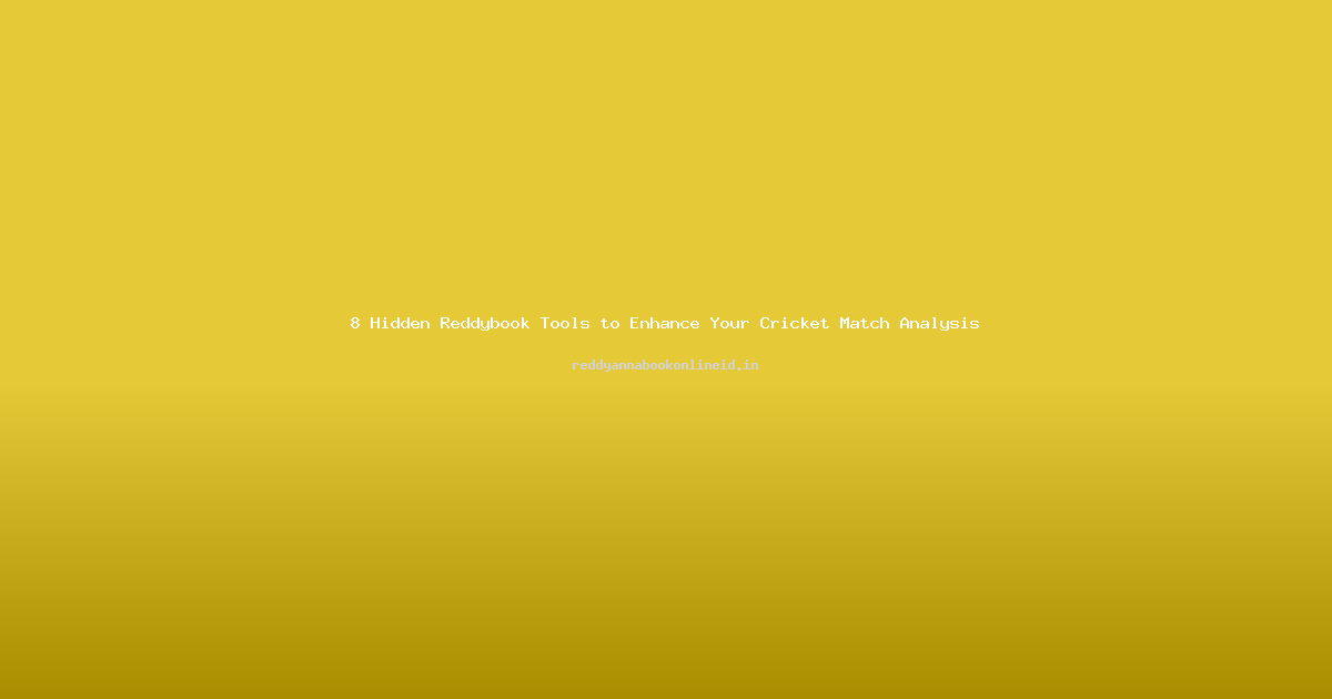 8 Hidden Reddybook Tools to Enhance Your Cricket Match Analysis