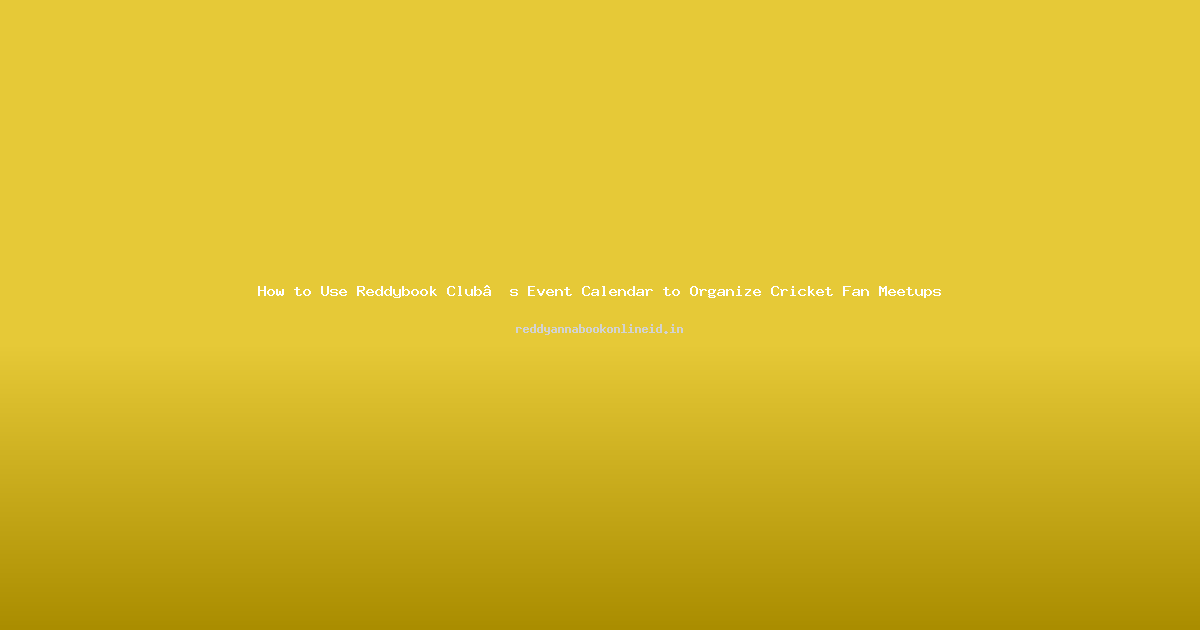 How to Use Reddybook Club’s Event Calendar to Organize Cricket Fan Meetups