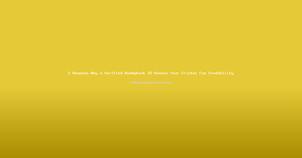5 Reasons Why a Verified Reddybook ID Boosts Your Cricket Fan Credibility