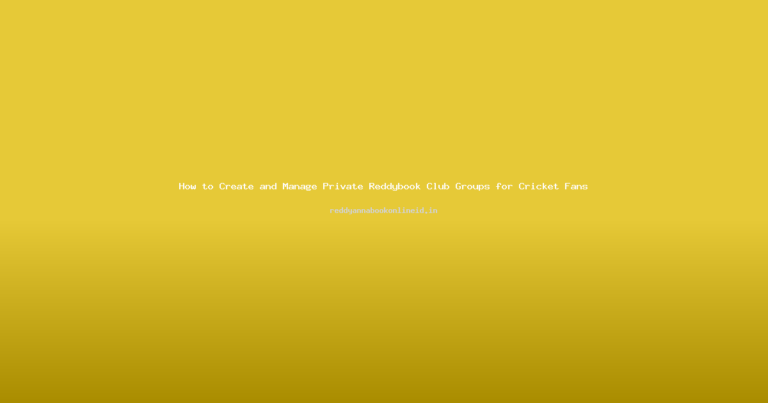How to Create and Manage Private Reddybook Club Groups for Cricket Fans