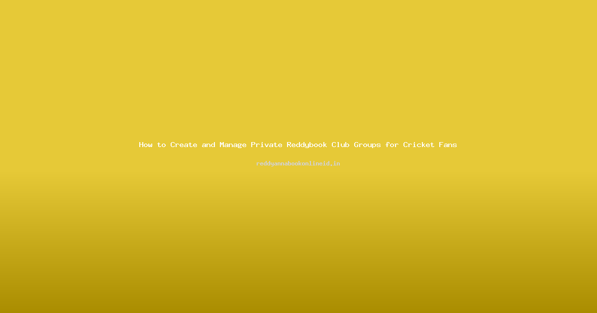 How to Create and Manage Private Reddybook Club Groups for Cricket Fans