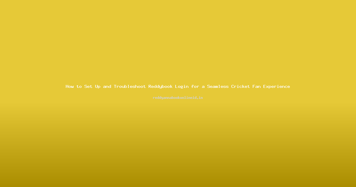 How to Set Up and Troubleshoot Reddybook Login for a Seamless Cricket Fan Experience
