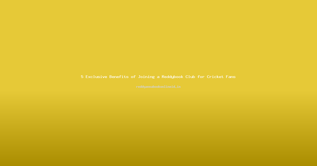 5 Exclusive Benefits of Joining a Reddybook Club for Cricket Fans