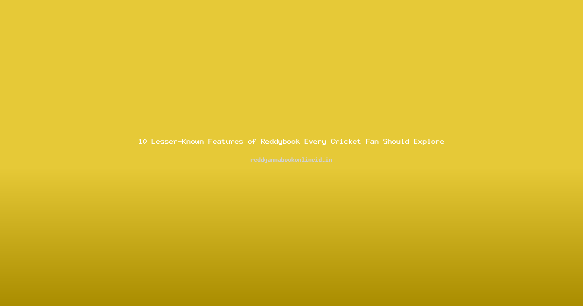 10 Lesser-Known Features of Reddybook Every Cricket Fan Should Explore