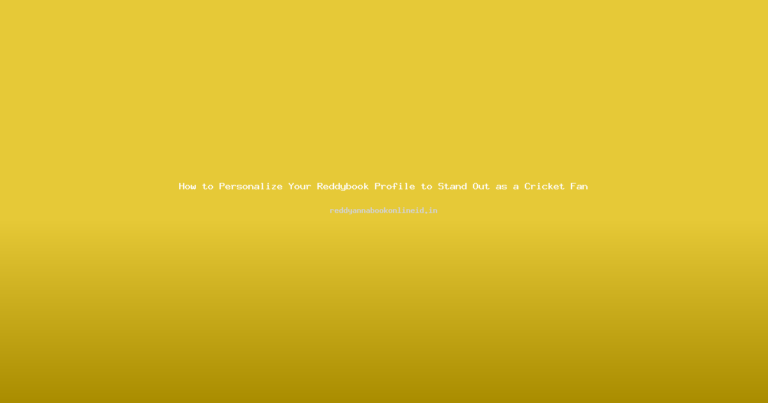 How to Personalize Your Reddybook Profile to Stand Out as a Cricket Fan
