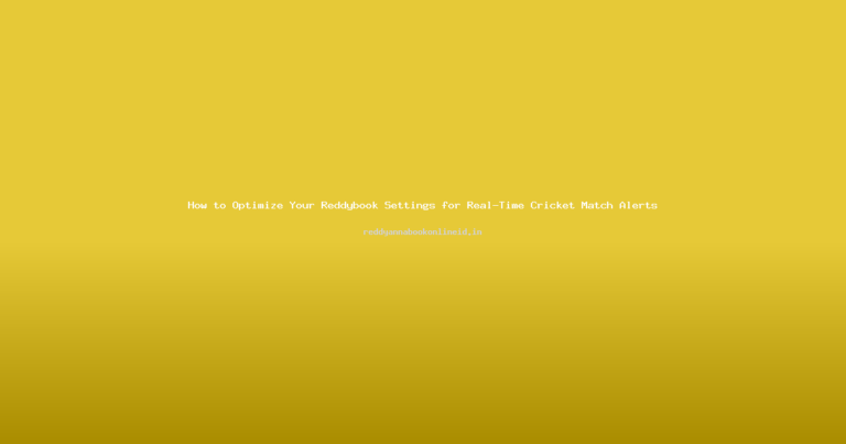 How to Optimize Your Reddybook Settings for Real-Time Cricket Match Alerts