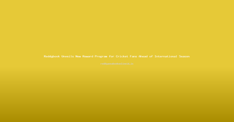 Reddybook Unveils New Reward Program for Cricket Fans Ahead of International Season