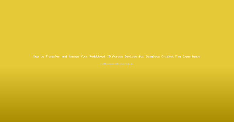 How to Transfer and Manage Your Reddybook ID Across Devices for Seamless Cricket Fan Experience