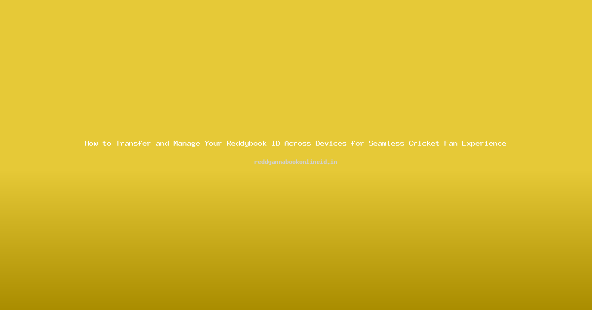 How to Transfer and Manage Your Reddybook ID Across Devices for Seamless Cricket Fan Experience