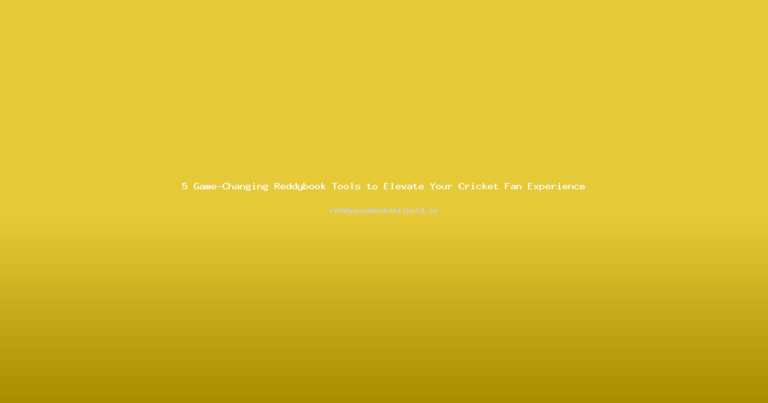 5 Game-Changing Reddybook Tools to Elevate Your Cricket Fan Experience