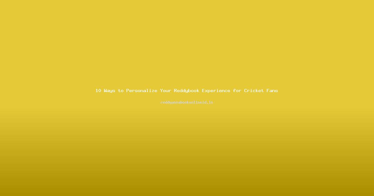 10 Ways to Personalize Your Reddybook Experience for Cricket Fans