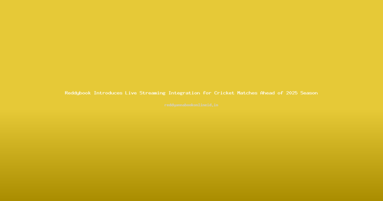 Reddybook Introduces Live Streaming Integration for Cricket Matches Ahead of 2025 Season