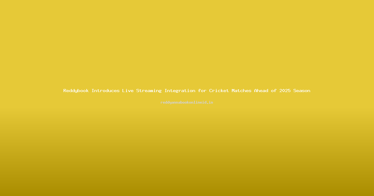 Reddybook Introduces Live Streaming Integration for Cricket Matches Ahead of 2025 Season