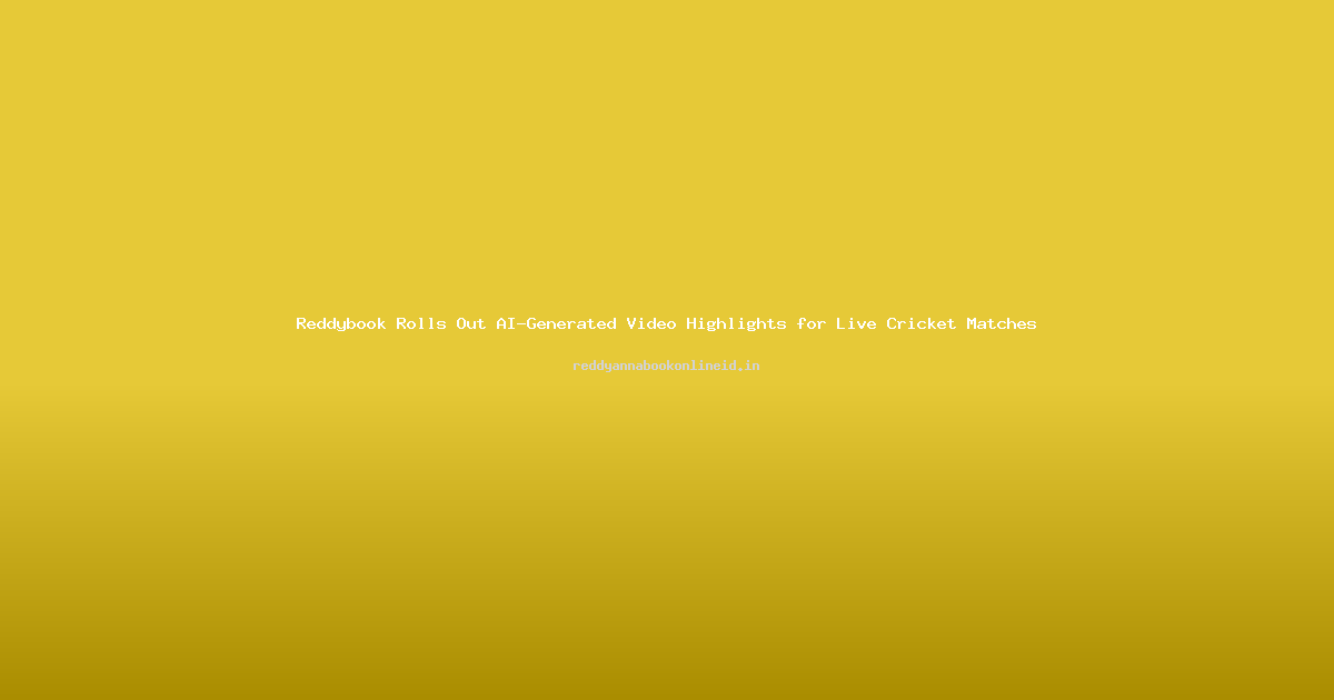 Reddybook Rolls Out AI-Generated Video Highlights for Live Cricket Matches