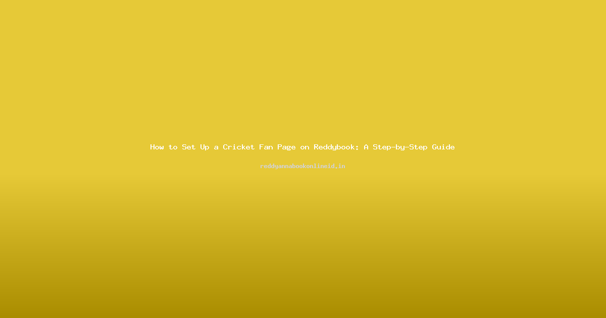 How to Set Up a Cricket Fan Page on Reddybook: A Step-by-Step Guide