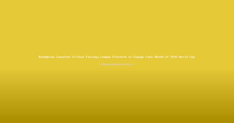 Reddybook Launches Cricket Fantasy League Platform to Engage Fans Ahead of 2025 World Cup