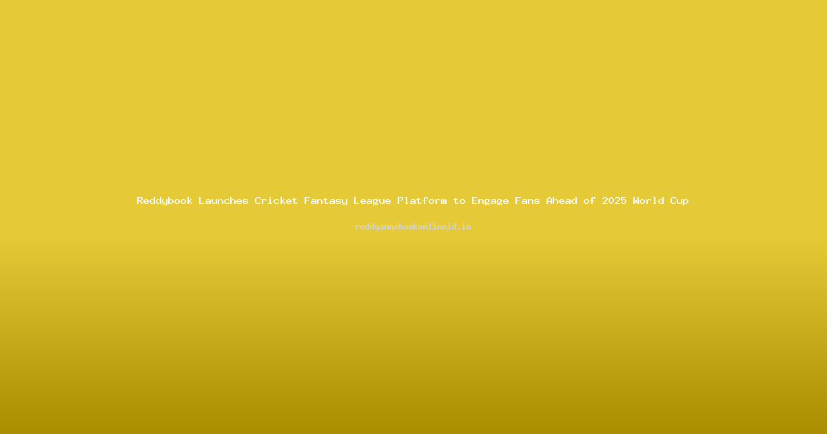 Reddybook Launches Cricket Fantasy League Platform to Engage Fans Ahead of 2025 World Cup