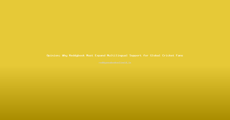 Opinion: Why Reddybook Must Expand Multilingual Support for Global Cricket Fans