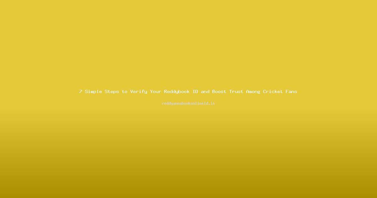 7 Simple Steps to Verify Your Reddybook ID and Boost Trust Among Cricket Fans