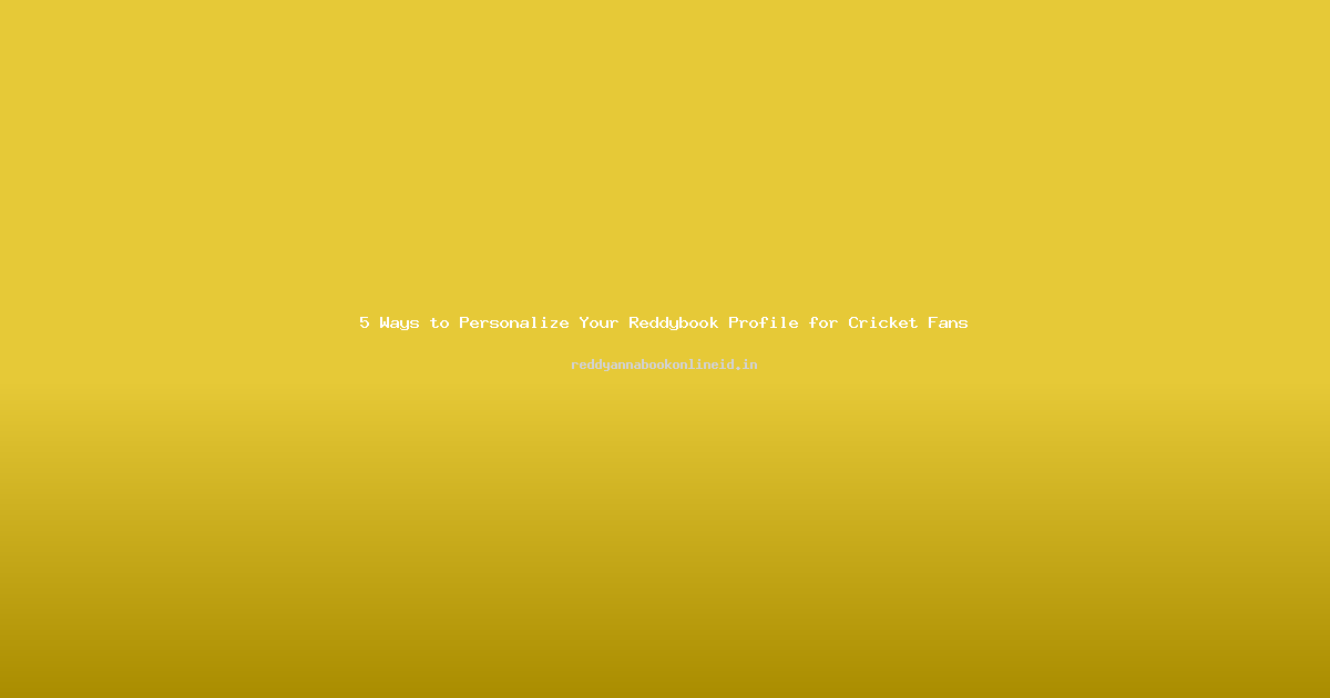 5 Ways to Personalize Your Reddybook Profile for Cricket Fans
