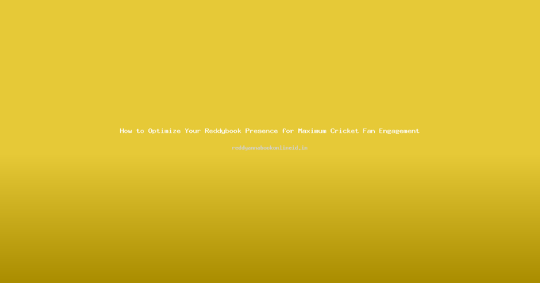 How to Optimize Your Reddybook Presence for Maximum Cricket Fan Engagement