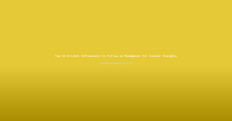 Top 10 Cricket Influencers to Follow on Reddybook for Insider Insights