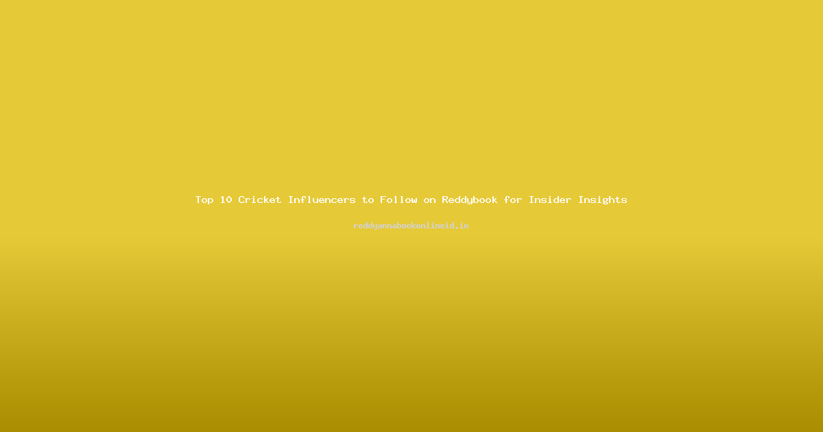 Top 10 Cricket Influencers to Follow on Reddybook for Insider Insights