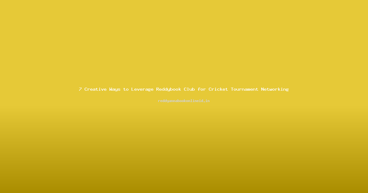 7 Creative Ways to Leverage Reddybook Club for Cricket Tournament Networking