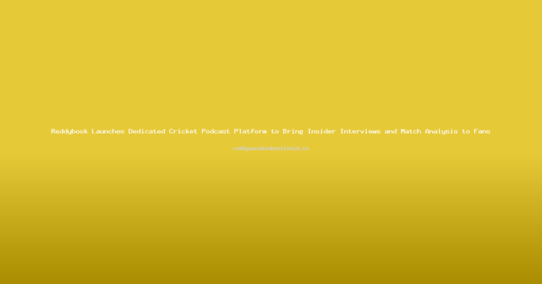 Reddybook Launches Dedicated Cricket Podcast Platform to Bring Insider Interviews and Match Analysis to Fans