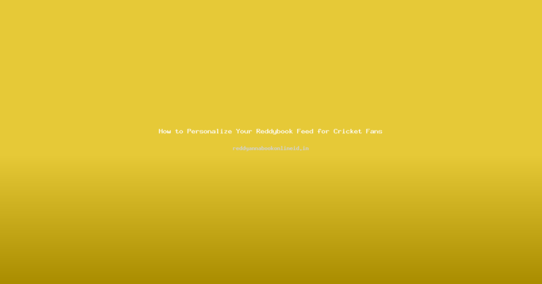 How to Personalize Your Reddybook Feed for Cricket Fans