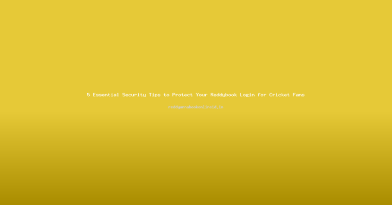 5 Essential Security Tips to Protect Your Reddybook Login for Cricket Fans