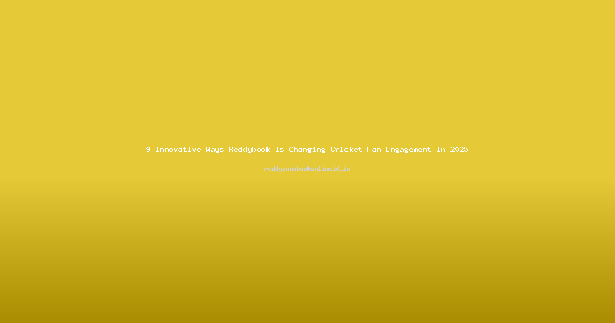 9 Innovative Ways Reddybook Is Changing Cricket Fan Engagement in 2025