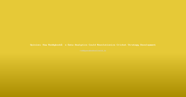Opinion: How Reddybook’s Data Analytics Could Revolutionize Cricket Strategy Development