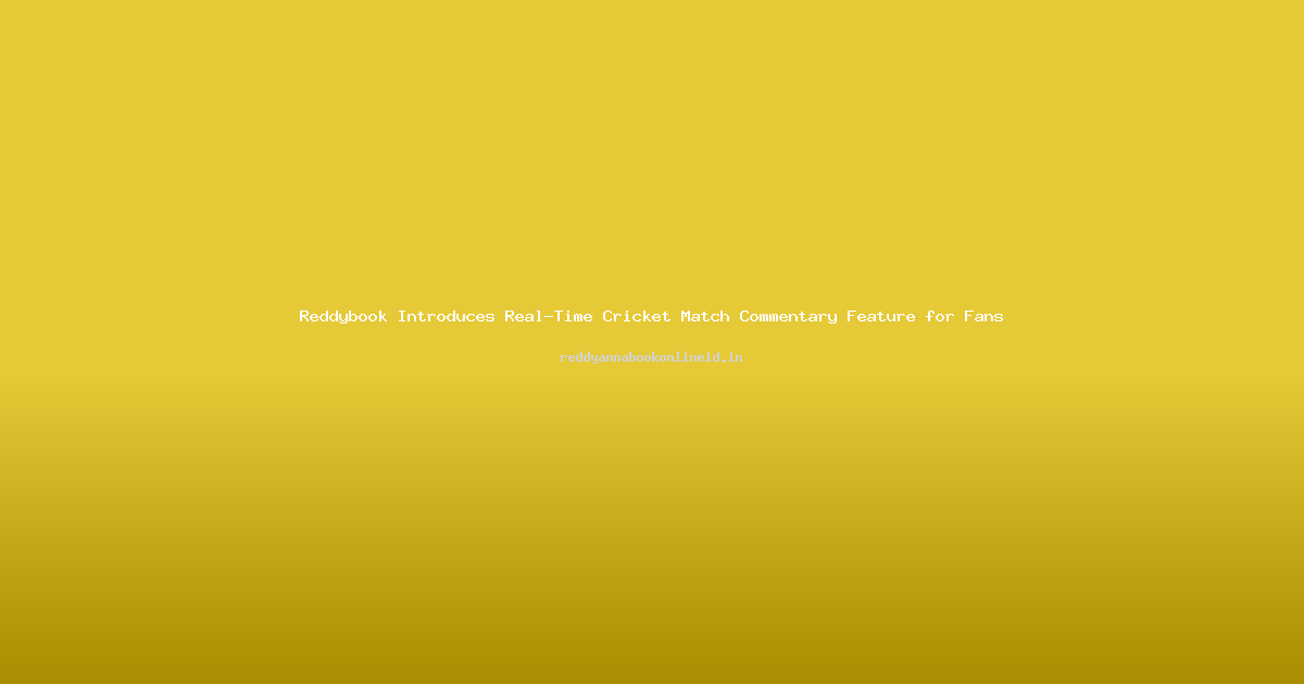 Reddybook Introduces Real-Time Cricket Match Commentary Feature for Fans