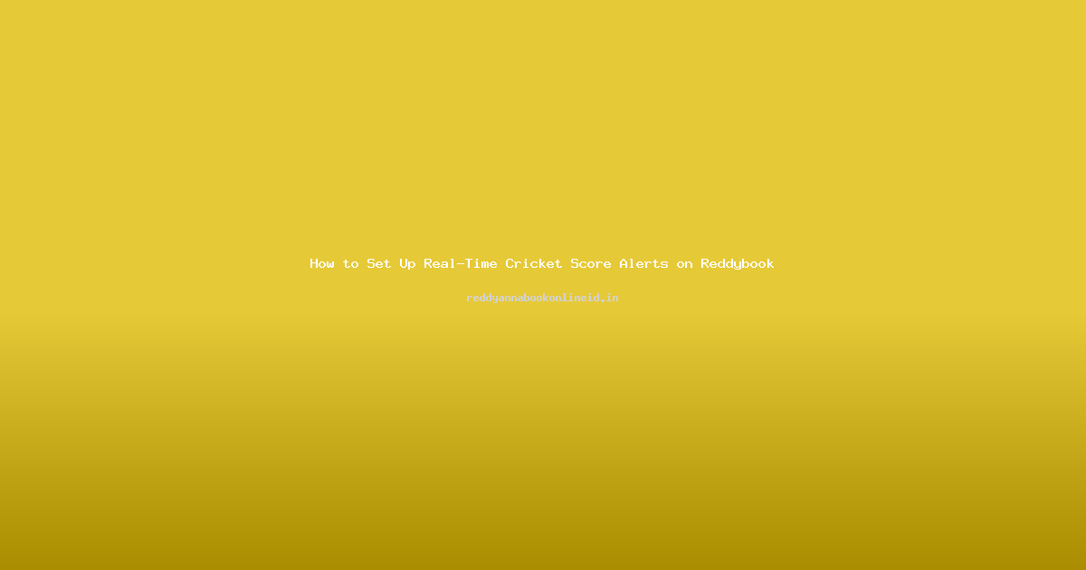 How to Set Up Real-Time Cricket Score Alerts on Reddybook