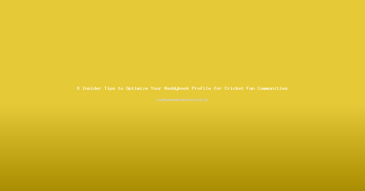 8 Insider Tips to Optimize Your Reddybook Profile for Cricket Fan Communities