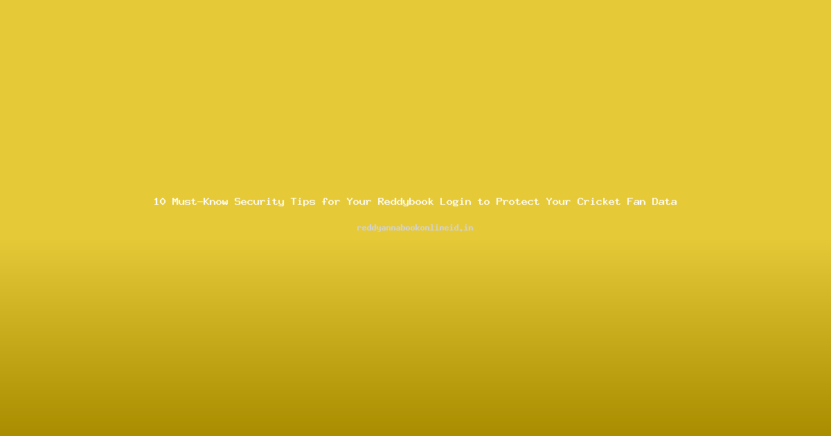10 Must-Know Security Tips for Your Reddybook Login to Protect Your Cricket Fan Data