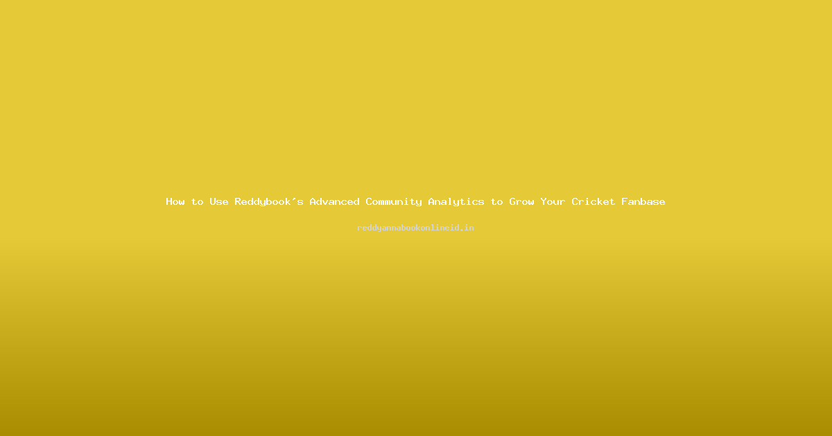 How to Use Reddybook's Advanced Community Analytics to Grow Your Cricket Fanbase
