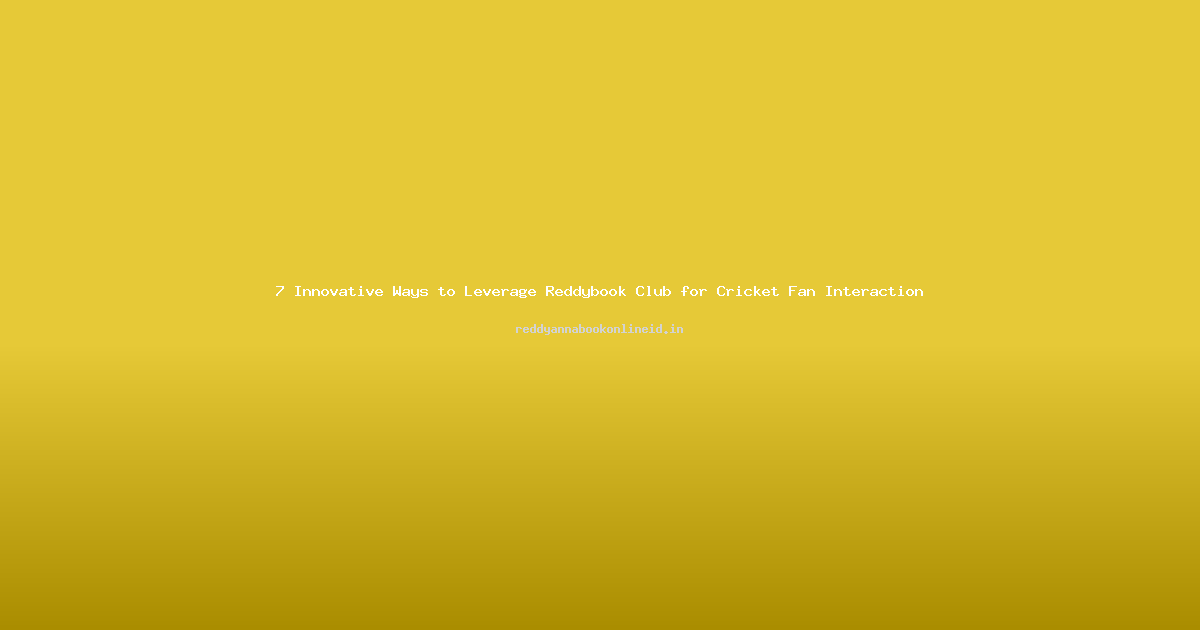 7 Innovative Ways to Leverage Reddybook Club for Cricket Fan Interaction