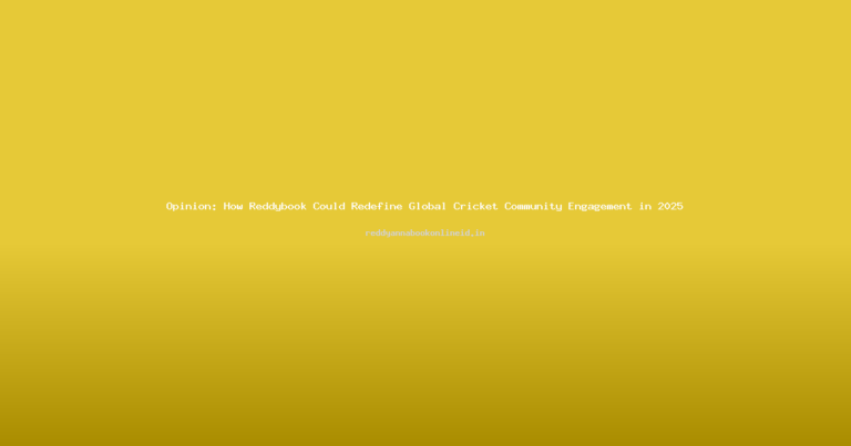 Opinion: How Reddybook Could Redefine Global Cricket Community Engagement in 2025