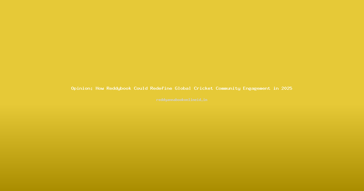 Opinion: How Reddybook Could Redefine Global Cricket Community Engagement in 2025