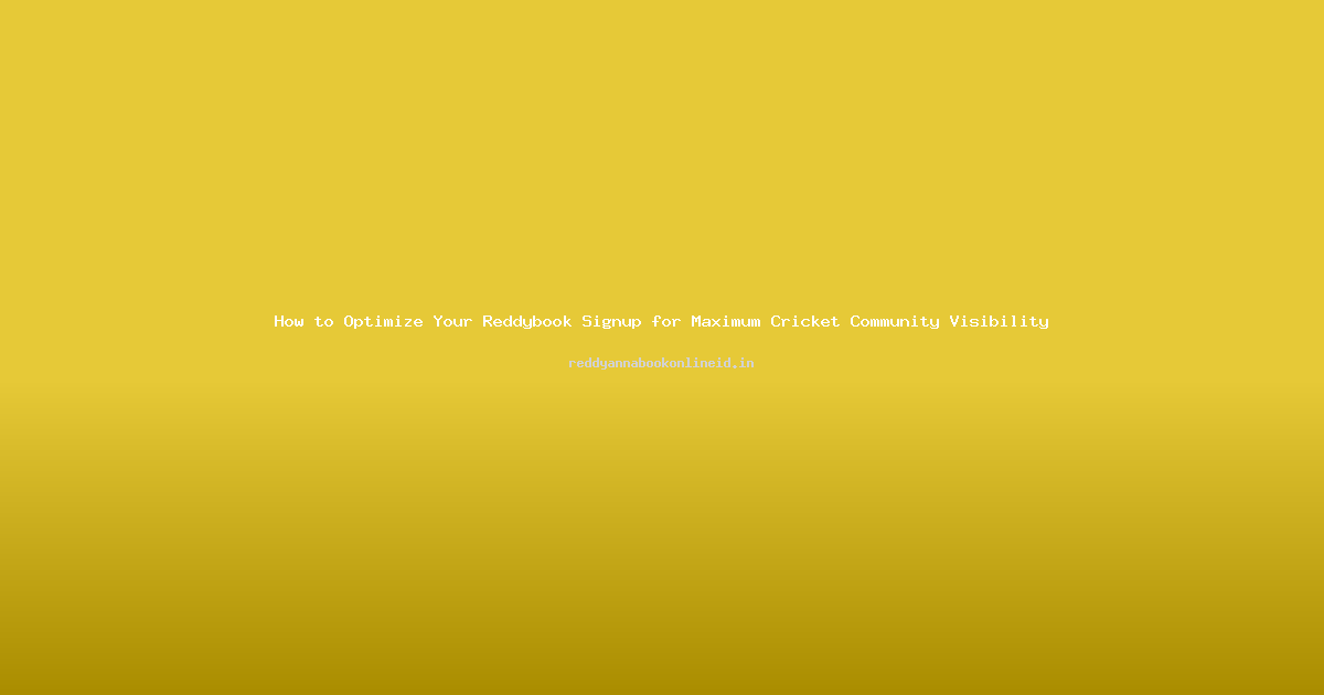 How to Optimize Your Reddybook Signup for Maximum Cricket Community Visibility