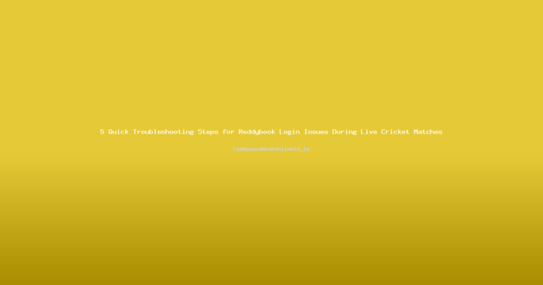 5 Quick Troubleshooting Steps for Reddybook Login Issues During Live Cricket Matches