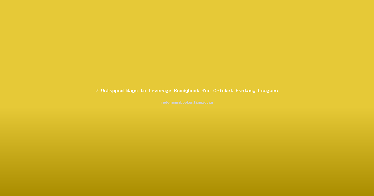 7 Untapped Ways to Leverage Reddybook for Cricket Fantasy Leagues