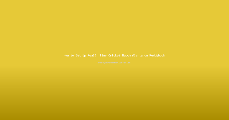 How to Set Up Real‑Time Cricket Match Alerts on Reddybook