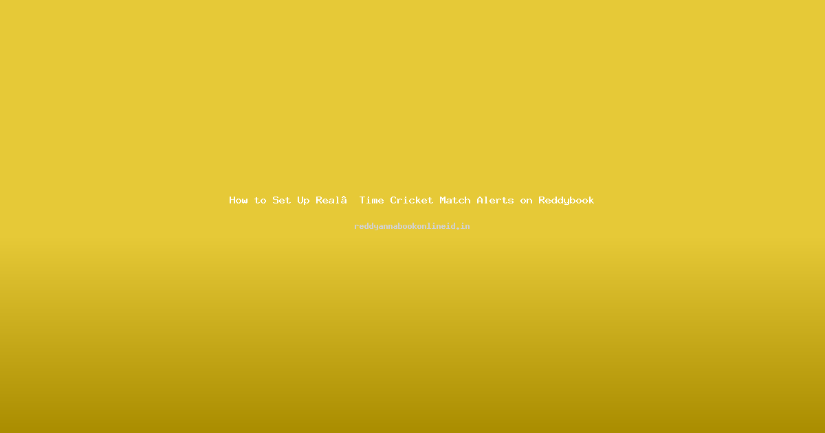 How to Set Up Real‑Time Cricket Match Alerts on Reddybook