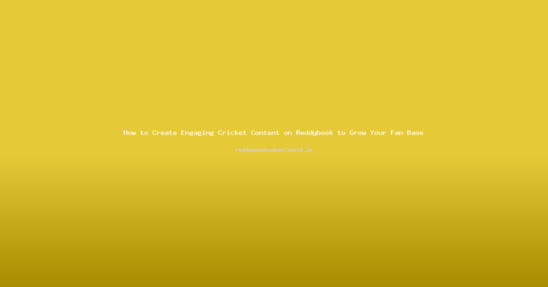How to Create Engaging Cricket Content on Reddybook to Grow Your Fan Base